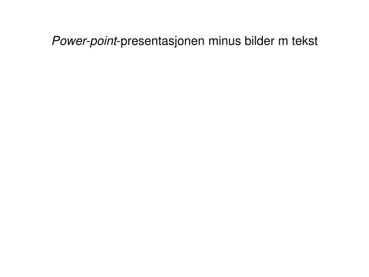 power point presentasjonen minus bilder m tekst