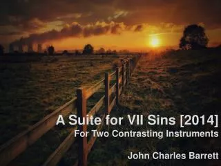A Suite for VII Sins [2014] For Two Contrasting Instruments John Charles Barrett