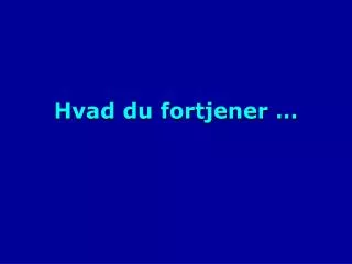 hvad du fortjener