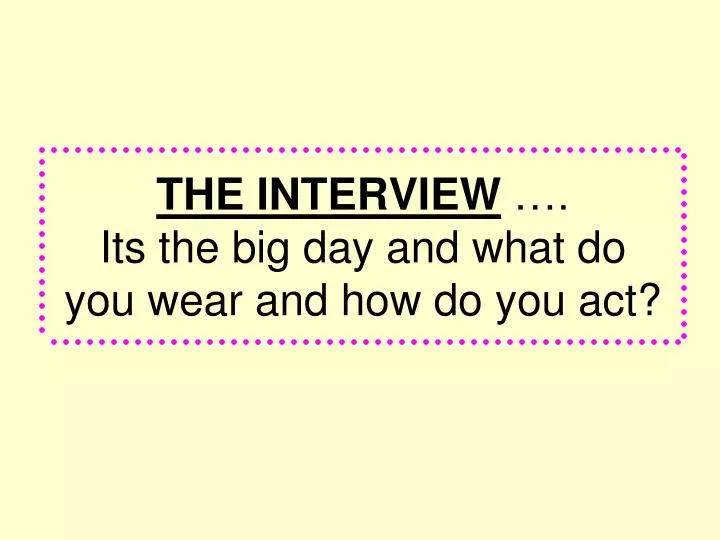 the interview its the big day and what do you wear and how do you act