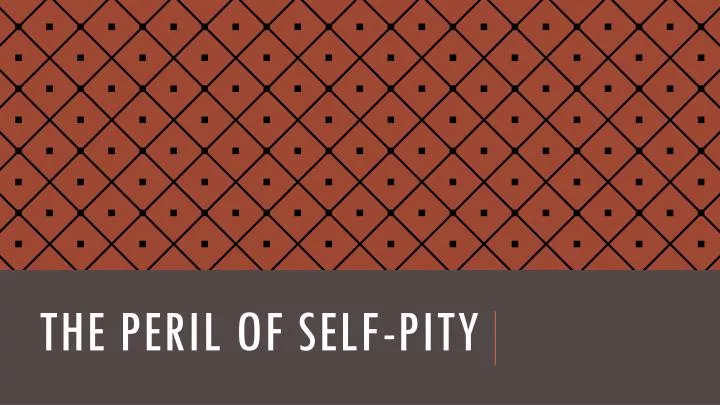 the peril of self pity