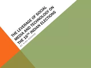 THE LEVERAGE OF SOCIAL MEDIA AND TECHNOLOGY ON THE 16 TH INDIAN ELECTIONS