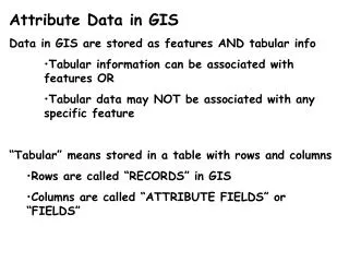 Attribute Data in GIS Data in GIS are stored as features AND tabular info