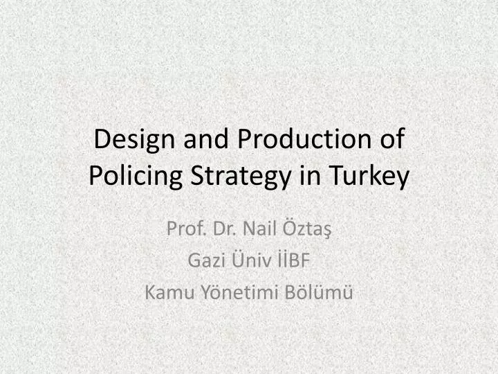 design and p roduction of p olicing s trategy in turkey