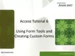 Access Tutorial 6 Using Form Tools and Creating Custom Forms - slide 1