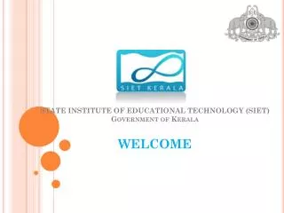 STATE INSTITUTE OF EDUCATIONAL TECHNOLOGY (SIET) Government of Kerala WELCOME