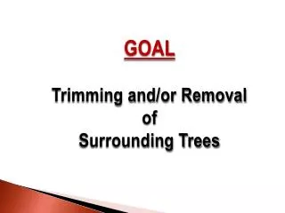 GOAL Trimming and/or Removal of Surrounding Trees