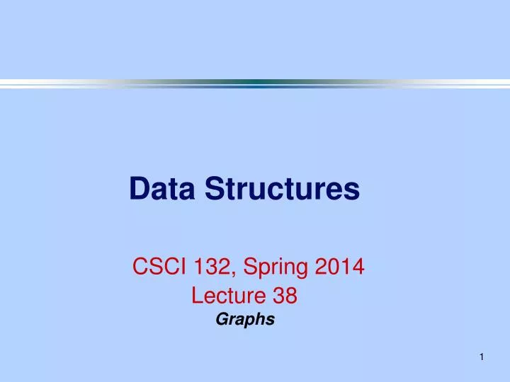 data structures csci 132 spring 2014 lecture 38 graphs