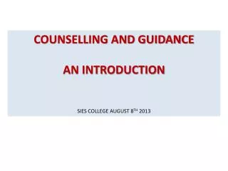 COUNSELLING AND GUIDANCE AN INTRODUCTION SIES COLLEGE AUGUST 8 TH 2013