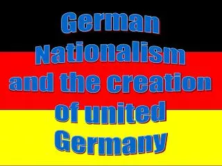 German Nationalism and the creation of united Germany