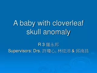 A baby with cloverleaf skull anomaly