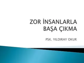 zor nsanlarla ba a ikma