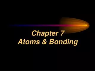 Chapter 7 Atoms &amp; Bonding