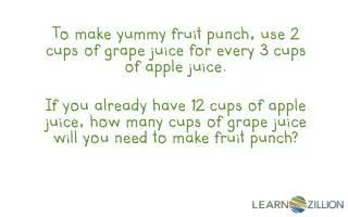 To make yummy fruit punch, use 2 cups of grape juice for every 3 cups of apple juice.