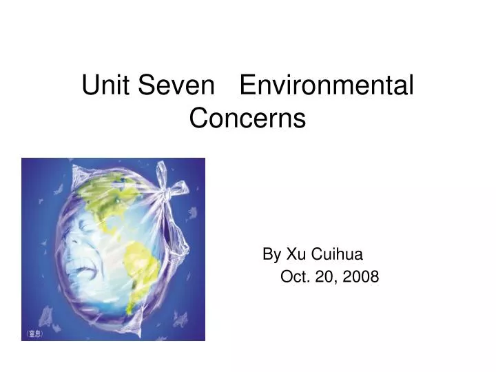 unit seven environmental concerns by xu cuihua oct 20 2008