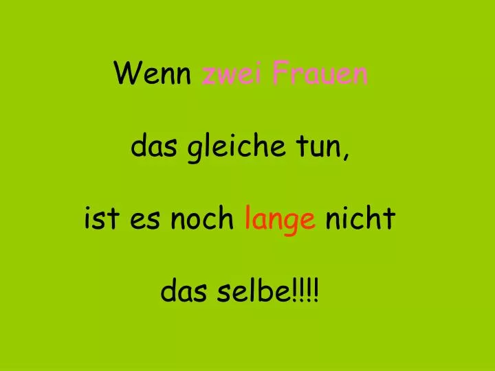 wenn zwei frauen das gleiche tun ist es noch lange nicht das selbe