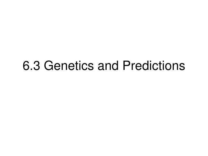 6 3 genetics and predictions
