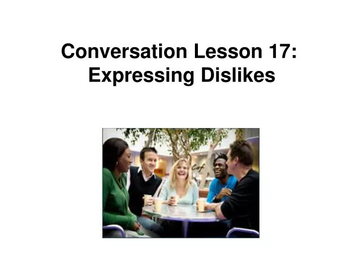 conversation lesson 17 expressing dislikes