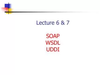 Lecture 6 &amp; 7 SOAP WSDL UDDI