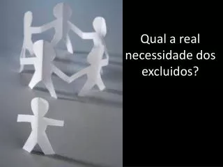 qual a real necessidade dos excluidos