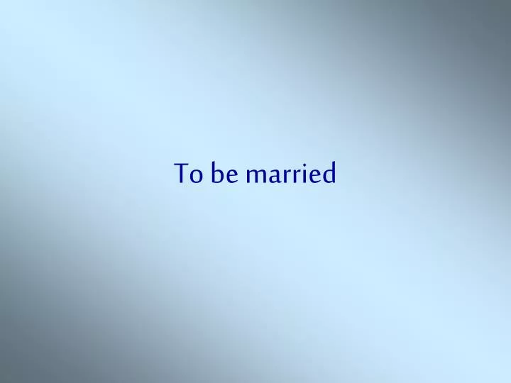 to be married