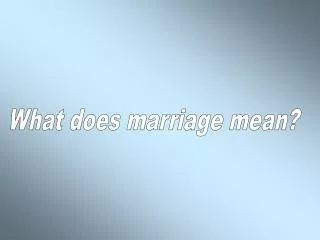 What does marriage mean?