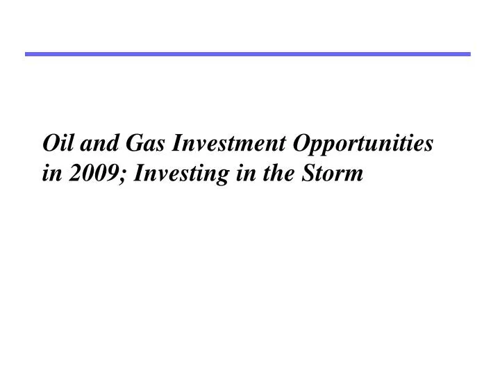 oil and gas investment opportunities in 2009 investing in the storm