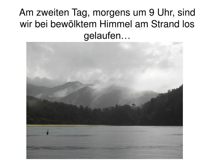 am zweiten tag morgens um 9 uhr sind wir bei bew lktem himmel am strand los gelaufen