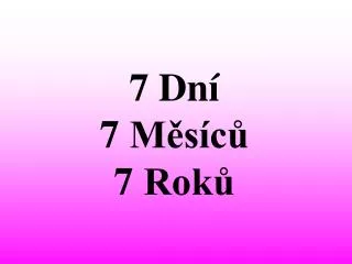 7 dn 7 m s c 7 rok