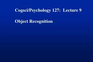 Cogsci/Psychology 127: Lecture 9 Object Recognition