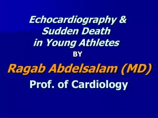 Echocardiography &amp; Sudden Death in Young Athletes BY Ragab Abdelsalam (MD) Prof. of Cardiology