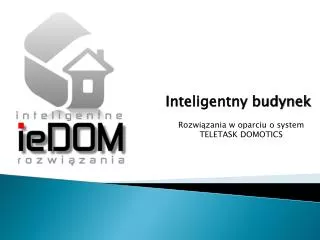 Inteligentny budynek Rozwiązania w oparciu o system TELETASK DOMOTICS
