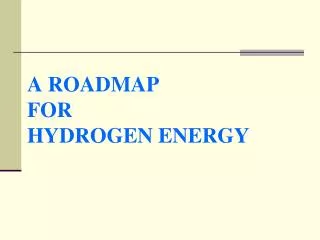 A ROADMAP FOR HYDROGEN ENERGY