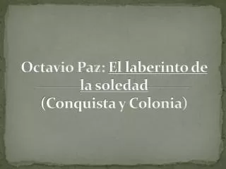 octavio paz el laberinto de la soledad conquista y colonia