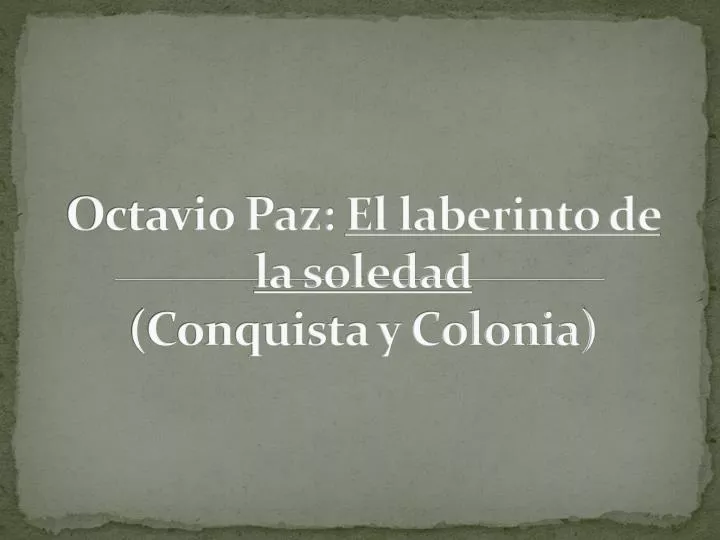 octavio paz el laberinto de la soledad conquista y colonia