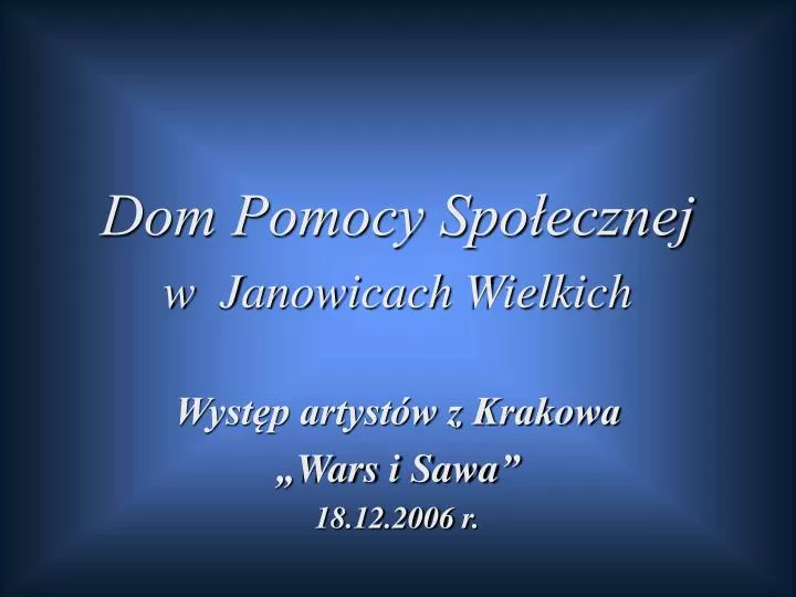 dom pomocy spo ecznej w janowicach wielkich wyst p artyst w z krakowa wars i sawa 18 12 2006 r