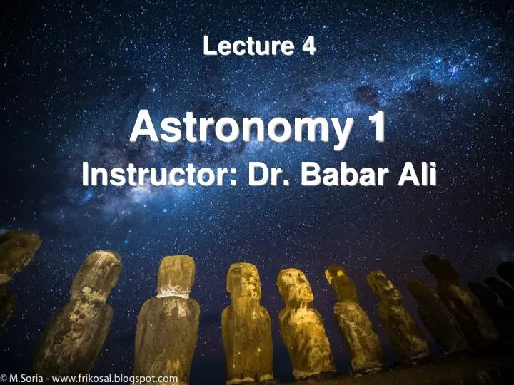 lecture 4 astronomy 1 instructor dr babar ali