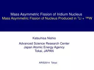 Katsuhisa Nishio Advanced Science Research Center Japan Atomic Energy Agency Tokai, JAPAN