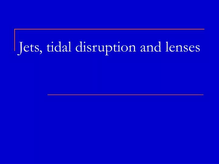 jets tidal disruption and lenses