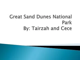 Great Sand Dunes National Park By: Tairzah and Cece