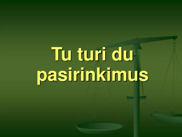 tu turi du pasirinkimus