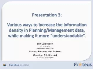 Erik Danielsson +47 97 06 85 42 erik@quantumsolutions.no Product Responsible - Proteus