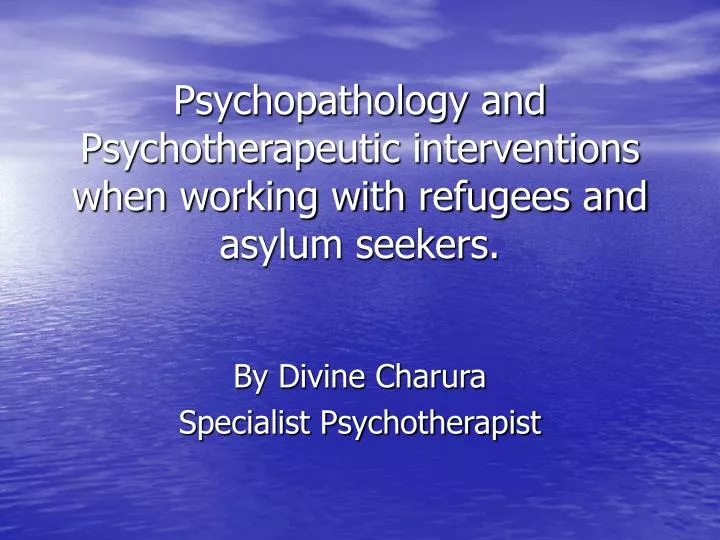 psychopathology and psychotherapeutic interventions when working with refugees and asylum seekers