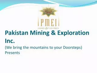 Pakistan Mining &amp; Exploration Inc . ( We bring the mountains to your Doorsteps ) Presents