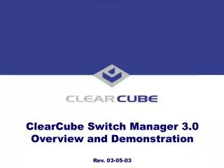ClearCube Switch Manager 3.0 Overview and Demonstration Rev. 03-05-03