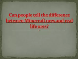 Can people tell the difference between Minecraft ores and real life ores?