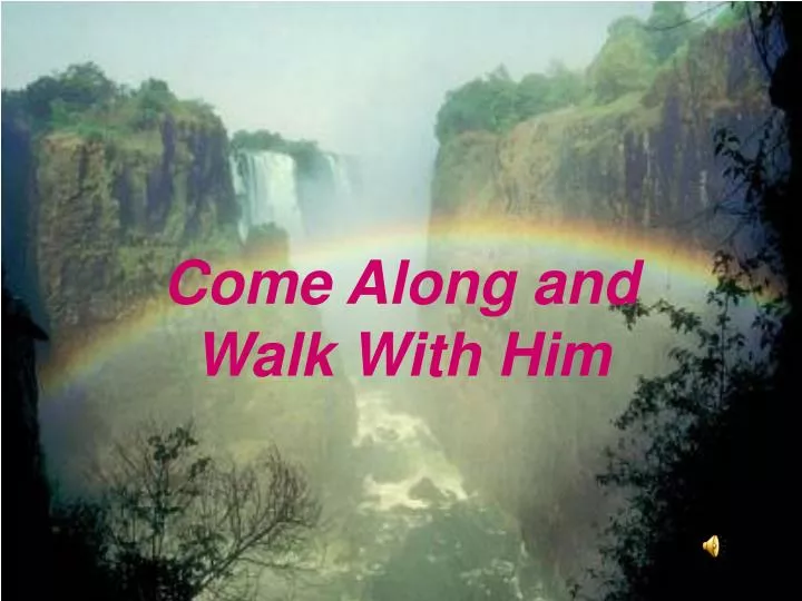come along and walk with him