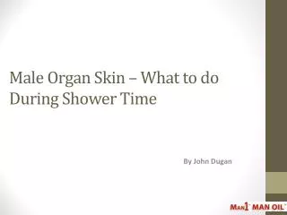 Male Organ Skin – What to do During Shower Time