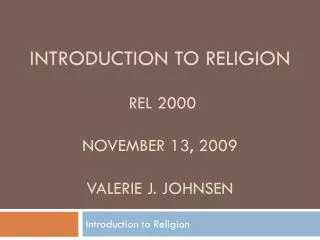 Introduction to Religion REL 2000 November 13, 2009 Valerie J. Johnsen
