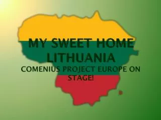 MY SWEET HOME Lithuania Comenius project Europe on stage !